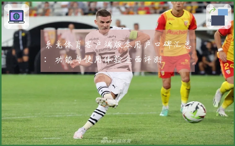 乐竞体育客户端版本用户口碑汇总：功能与使用体验全面评测