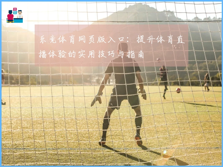 乐竞体育网页版入口：提升体育直播体验的实用技巧与指南